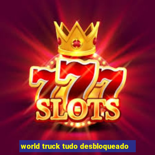 world truck tudo desbloqueado